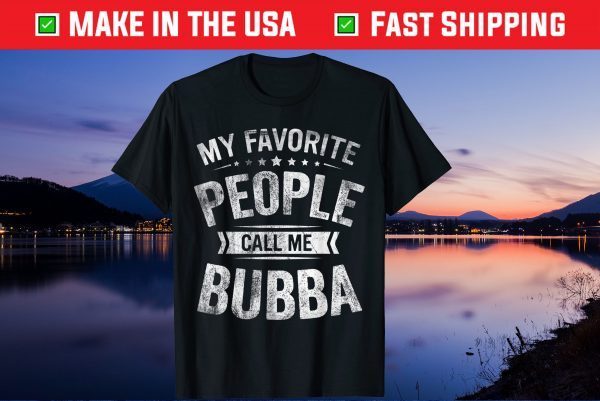 My Favorite People Call Me Bubba Fathers Day Gift T-Shirt