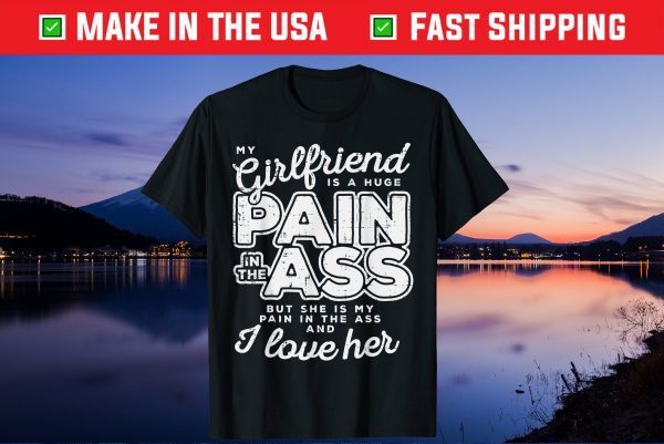 My Girlfriend Is A Huge Pain Valentines Day Boyfriend Gift T-Shirt