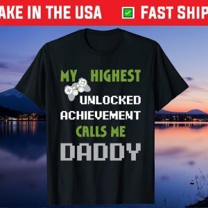 My Highest Unlocked Achievement Calls Me Daddy Fathers Day Classic T-Shirt