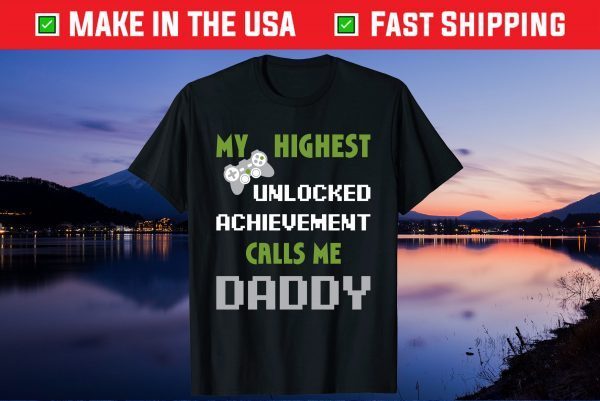 My Highest Unlocked Achievement Calls Me Daddy Fathers Day Classic T-Shirt