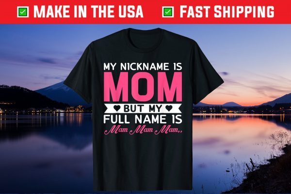 My Nickname Is Mom But My Full Name Is Mom, Mom.. Mother Day Gift T-Shirt