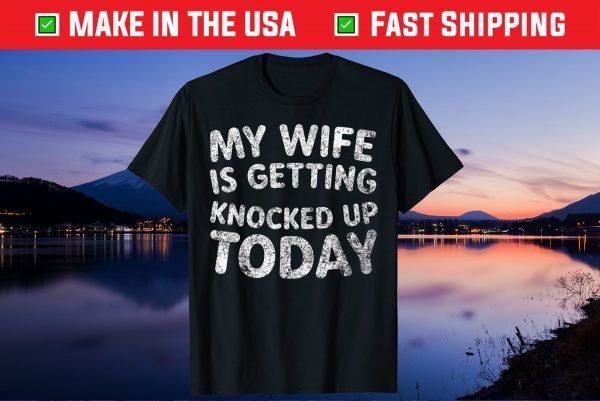 My Wife Is Getting Knocked Up Today - Transfer Day Classic T-Shirt