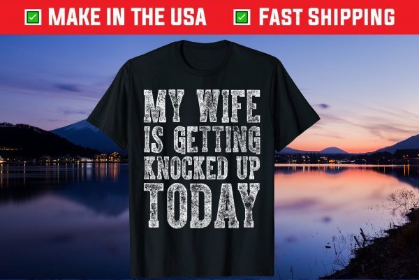 My Wife Is Getting Knocked Up Today Gift Tshirt