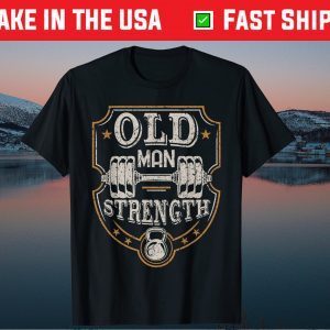 Old Man Strength Gym Father's Day Gift T-Shirt