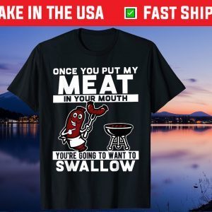 Once You Put My Meat In Your Mouth Us 2021 T-Shirt