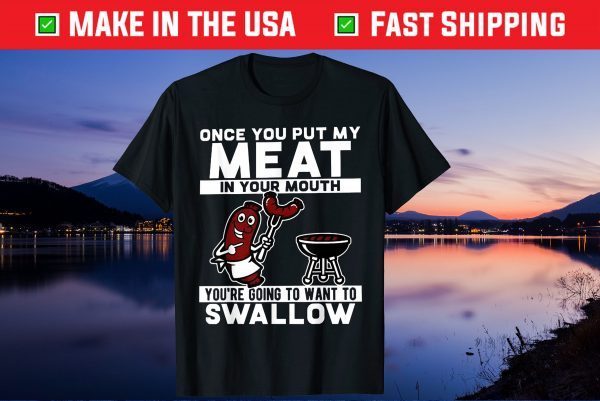 Once You Put My Meat In Your Mouth Us 2021 T-Shirt