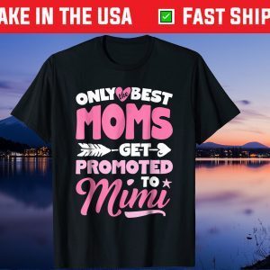 Only Best Moms Get Promoted To Mimi Us 2021 T shirt