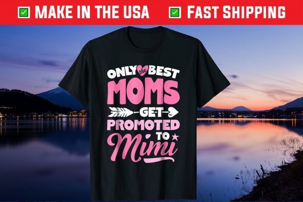 Only Best Moms Get Promoted To Mimi Us 2021 T shirt