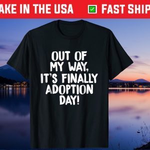 Out of My Way It's Finally Adoption Day Family Classic T-Shirt