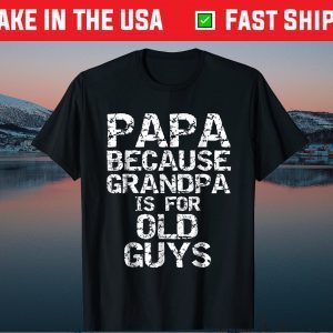 Papa Because Grandpa is for Old Guys Gift T-Shirt