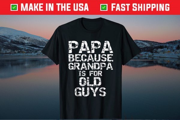 Papa Because Grandpa is for Old Guys Gift T-Shirt