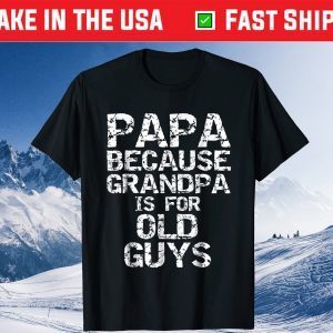 Papa Because Grandpa is for Old Guys Gift T-Shirt