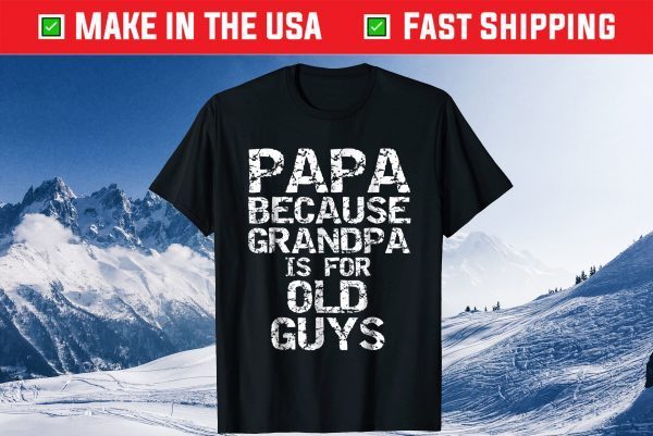 Papa Because Grandpa is for Old Guys Gift T-Shirt