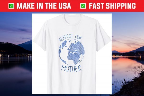 Respect Our Mother Earth Day Hippie Eco Climate Change Us 2021 T-Shirt