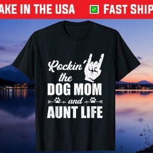 Rockin' The Dog Mom and Aunt Life Tee Mother's Day Dogs Gift T-Shirts