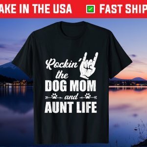 Rockin' The Dog Mom and Aunt Life Tee Mother's Day Dogs Gift T-Shirt