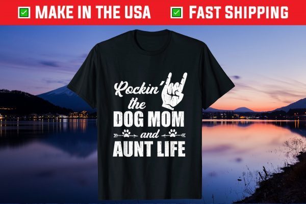 Rockin' The Dog Mom and Aunt Life Tee Mother's Day Dogs Gift T-Shirt