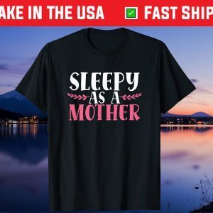 Sleepy As A Mother Funny Mothers Day Tired Mom Family Love Us 2021 T-Shirt
