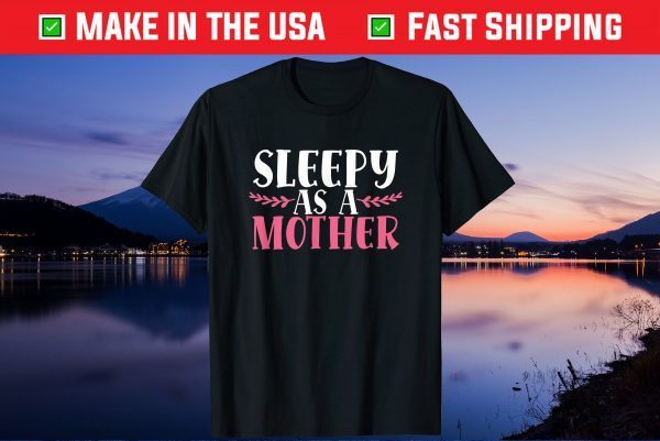 Sleepy As A Mother Funny Mothers Day Tired Mom Family Love Us 2021 T-Shirt