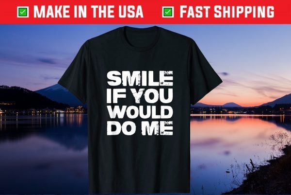 Smile If You Would Do Me Funny For Mothers Day, Fathers Day Classic T-Shirt