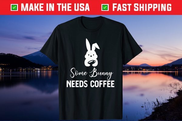 Some Bunny Needs Coffee Funny Rabbit For Easter Day Us 2021 T-Shirt