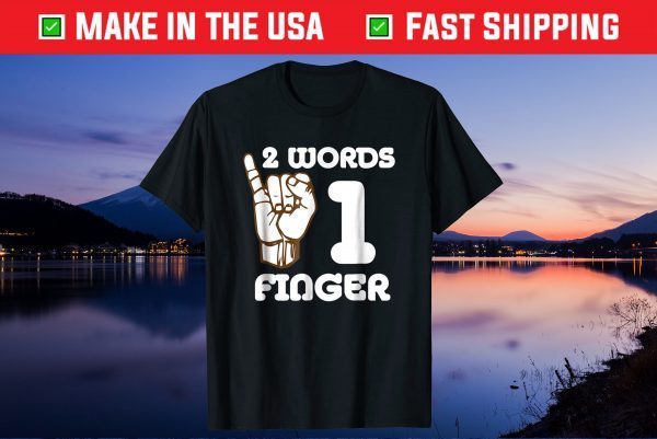 Two Words One Finger Funny Sarcastic Joke Us 2021 T-Shirt