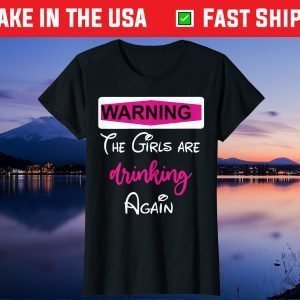 Warning The Girls are Drinking Again Us 2021 T-Shirt