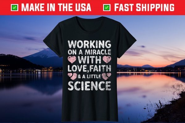 Working On A Miracle With Love,Faith & A Little Science Gift T-Shirt