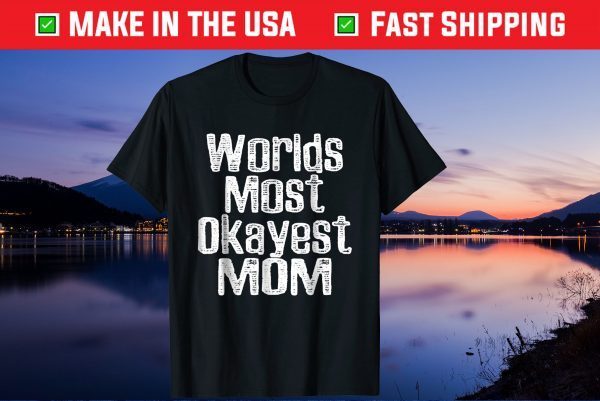 Worlds Most Okayest Mom Mother Day Gift T-Shirt