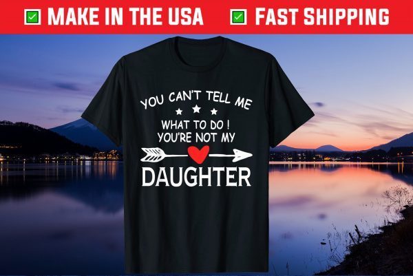 You Can't Tell Me What To Do You're Not My Daughter outfit Us 2021 T-Shirt