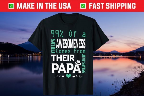 99% Of A Child's Awesomeness Comes from Their Papa Gift T-Shirt