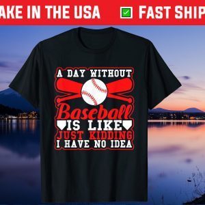 A Day Without Baseball Is Like Just Kidding I Have No Idea Us 2021 T-Shirt