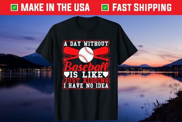 A Day Without Baseball Is Like Just Kidding I Have No Idea Us 2021 T-Shirt