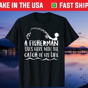 A Fisherman Lives Here With The Catch Of His Life Unisex T-Shirt