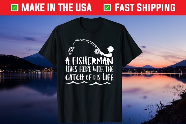 A Fisherman Lives Here With The Catch Of His Life Unisex T-Shirt