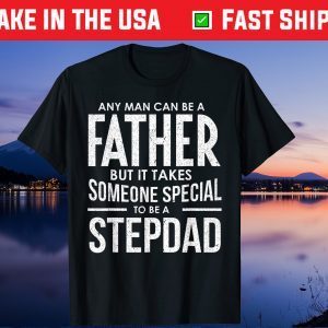 Any Man Can Be a Father But It Takes someone special To Be A StepDad T-Shirt