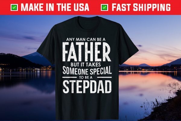 Any Man Can Be a Father But It Takes someone special To Be A StepDad T-Shirt