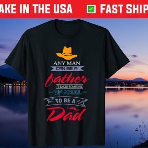 Any Man Can Be A Father But It Takes Someone Special Us 2021 T-Shirt