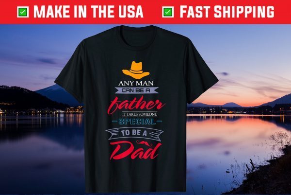 Any Man Can Be A Father But It Takes Someone Special Us 2021 T-Shirt