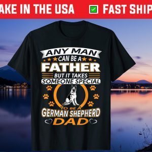Any Man Can Be A Father But It Takes Someone Special To Be A German Shepherd Dad T-Shirt