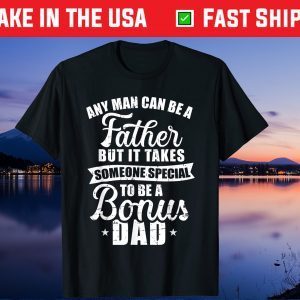 Any Man Can Be A Father But Someone Special Bonus Dad Us 2021 T-Shirt
