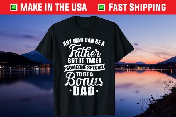 Any Man Can Be A Father But Someone Special Bonus Dad Us 2021 T-Shirt