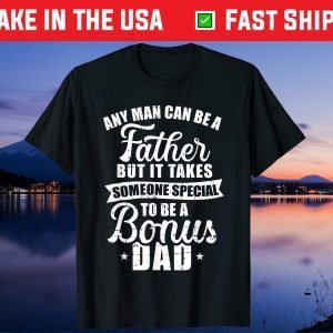 Any Man Can Be A Father But Someone Special Bonus Dad Gift T-Shirts