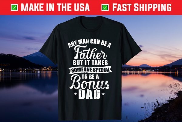 Any Man Can Be A Father But Someone Special Bonus Dad Gift T-Shirts