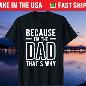 Because I'm The Dad That's Why Father's Day Unisex T-Shirt