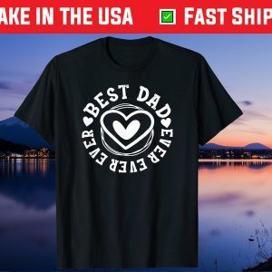 Best Dad Ever Ever Ever Fathers Day T-Shirt