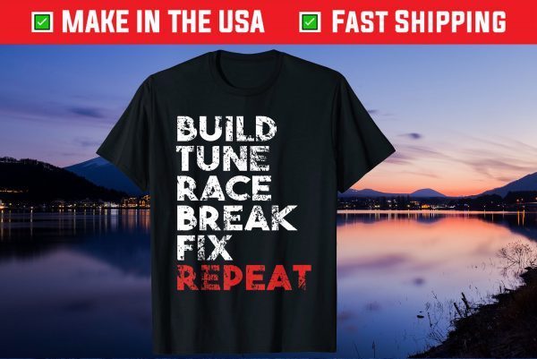 Build Tune Race Break Fix Repeat Gift T-Shirt