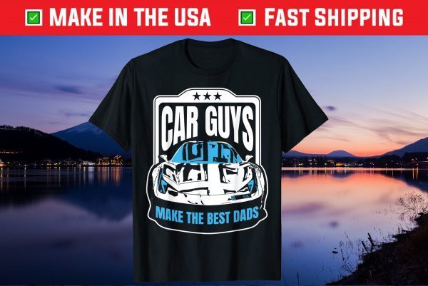 Car Guys Make the Best Dads Fathers Day Gift T-Shirt