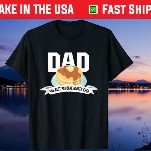 DAD SHIRT BEST PANCAKE MAKER EVER FATHER'S DAY Us 2021 T-Shirt