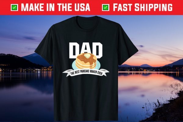 DAD SHIRT BEST PANCAKE MAKER EVER FATHER'S DAY Us 2021 T-Shirt